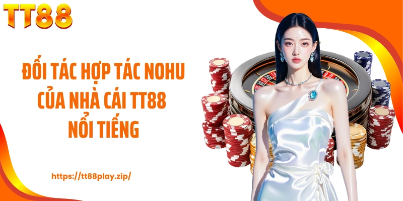 Đối tác hợp tác NOHU của nhà cái TT88 nổi tiếng