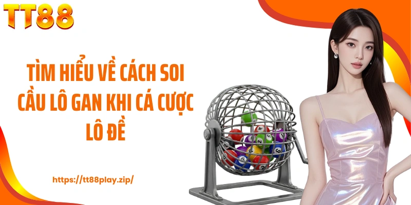 Tìm hiểu về cách soi cầu lô gan khi cá cược lô đề